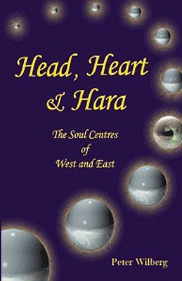 Head, Heart and Hara: The Soul Centres of West and East - Wilberg, Peter