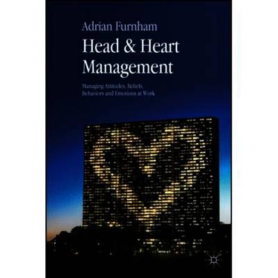 Head & Heart Management: Managing Attitudes, Beliefs, Behaviors and Emotions at Work - Furnham, A