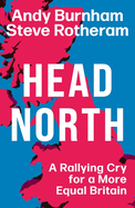 Head North: A Rallying Cry for a More Equal Britain / Essential Political Reading After The 2024 General Election