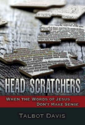 Head Scratchers: When the Words of Jesus Don't Make Sense - Davis, Talbot Alan