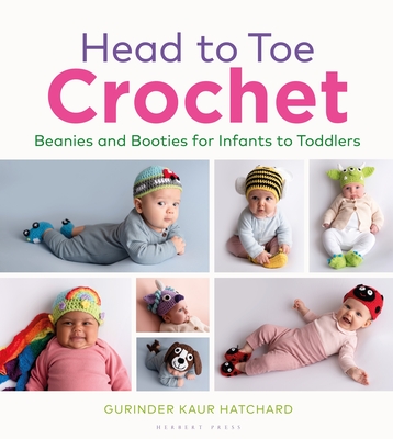 Head to Toe Crochet: Beanies and Booties for Infants to Toddlers - Kaur Hatchard, Gurinder