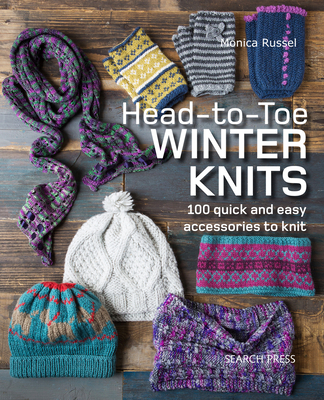 Head-to-Toe Winter Knits: 100 Quick and Easy Accessories to Knit - Russel, Monica