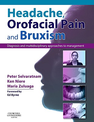 Headache, Orofacial Pain and Bruxism: Diagnosis and Multidisciplinary Approaches to Management(content Advisors: Stephen Friedmann Bdsc (Dental); Cathy Sloan Mbbs Dip Ranzcog (Medical) - Selvaratnam, Peter (Editor), and Niere, Kenneth Robert, Facp (Editor), and Zuluaga, Maria Inez (Editor)