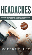 Headaches: Amazing All Natural Remedies to Alleviate Migraines, Cluster, Sinus, Tension and Rebound Headaches
