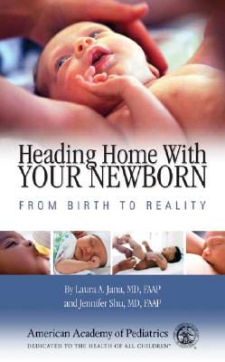 Heading Home with Your Newborn: From Birth to Reality - Shu, Jennifer, M.D., and Jana, Laura A, Dr., MD, Faap