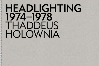 Headlighting 1974-1978 - Holownia, Thaddeus (Photographer), and Tombs, Robert (Introduction by)