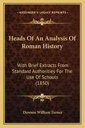 Heads of an Analysis of Roman History: With Brief Extracts from Standard Authorities for the Use of Schools (1850)