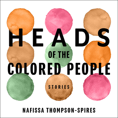 Heads of the Colored People: Stories - Thompson-Spires, Nafissa, and Ojo, Adenrele (Narrator)