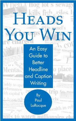 Heads You Win!: An Easy Guide to Better Headline and Caption Writing - Larocque, Paul