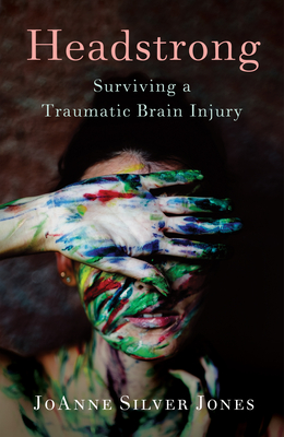 Headstrong: Surviving a Traumatic Brain Injury - Silver Jones, Joanne