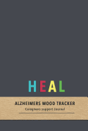 Heal Alzheimers mood tracker: A care givers journal for Dementia and Alzheimers patents Track the disease and improve your care