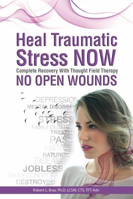 Heal Traumatic Stress Now: No Open Wounds - Bray, Robert L