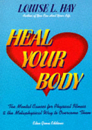 Heal Your Body: The Mental Causes for Physical Illness and the Metaphysical Way to Overcome Them - Hay, Louise L.