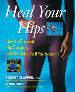Heal Your Hips: How to Prevent Hip Surgery -- And What to Do If You Need It