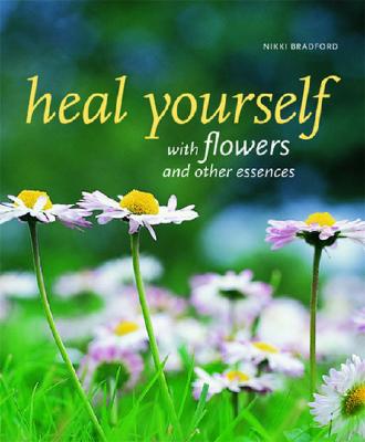 Heal Yourself with Flowers and Other Essences - Bradford, Nikki