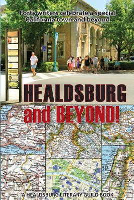 Healdsburg and Beyond!: Forty Writers Celebrate a Special California Town and Beyond - Others, And Thirty, and Adler, Mary