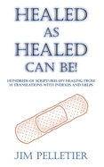 Healed as Healed Can Be!: Hundreds of Scriptures on Healing From 14 Translations with Indexes and Helps
