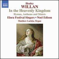 Healey Willan: In the Heavenly Kingdom - Joseph Schnurr (tenor); Mathew Larkin (organ); Elora Festival Singers (choir, chorus); Noel Edison (conductor)