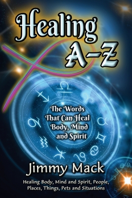 Healing A-Z: The Words That Can Heal Body, Mind and Spirit - Mack, Jimmy