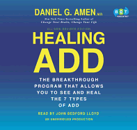 Healing ADD: The Breakthrough Program That Allows You to See and Heal the 7 Types of ADD - Amen, Daniel G, Dr., MD, and Lloyd, John Bedford (Read by)
