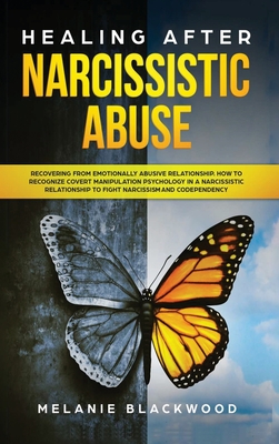 Healing After Narcissistic Abuse: Recovering from Emotionally Abusive Relationship. How to Recognize Covert Manipulation Psychology in a Narcissistic Relationship to Fight Narcissism and Codependency - Blackwood, Melanie
