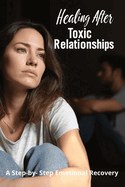 Healing After Toxic Relationships: A Step-by-Step Emotional Recovery