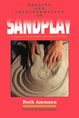 Healing and Transformation in Sandplay: Creative Processes Made Visible - Ammann, Ruth