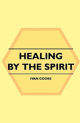 Healing by the Spirit - Cooke, Ivan
