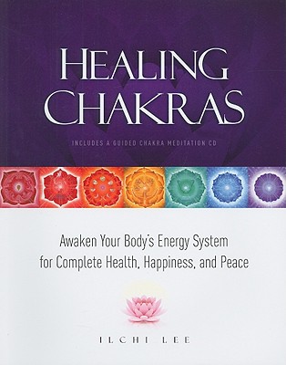 Healing Chakras: Awaken Your Body's Energy System for Complete Health, Happiness, and Peace - Lee, Ilchi
