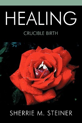 Healing: Crucible Birth - Steiner, Sherrie M