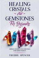 Healing Crystals and Gemstones for Beginners: Merge Chakras and Crystals Healing for More Power