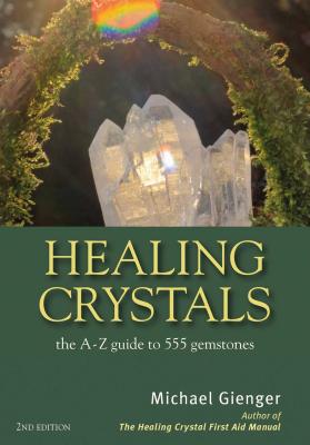 Healing Crystals: The a - Z Guide to 555 Gemstones - Gienger, Michael