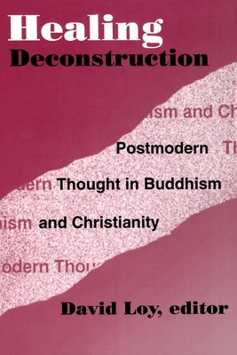 Healing Deconstruction: Postmodern Thought in Buddhism and Christianity - Loy, David (Editor)