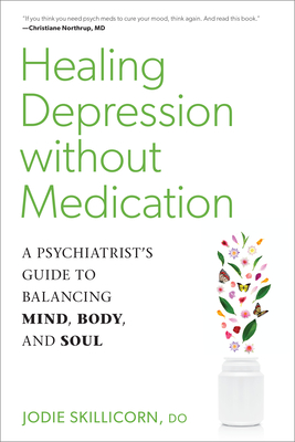 Healing Depression Without Medication: A Psychiatrist's Guide to Balancing Mind, Body, and Soul - Skillicorn, Jodie