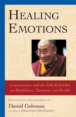 Healing Emotions: Conversations with the Dalai Lama on Mindfulness, Emotions, and Health - Goleman, Daniel, Prof., and The Dalai Lama