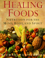 Healing Foods: Nutrition for the Mind, Body & Spirit - Van Straten, Michael