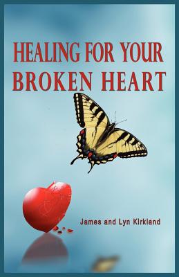 Healing for Your Broken Heart - Kirkland, James, and Kirkland, Lyn