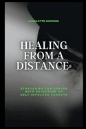 Healing from a Distance: Strategies for Coping with Rejecting or Self-Involved Parents
