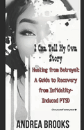 Healing from Betrayal: A Guide to Recovery from Infidelity-Induced PTSD: I Can Tell My Own Story