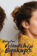 Healing from Friendship Breakups: A Guide to Grief, Growth, and Reconnection