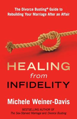 Healing from Infidelity: The Divorce Busting(r) Guide to Rebuilding Your Marriage After an Affair - Weiner-Davis, Michele