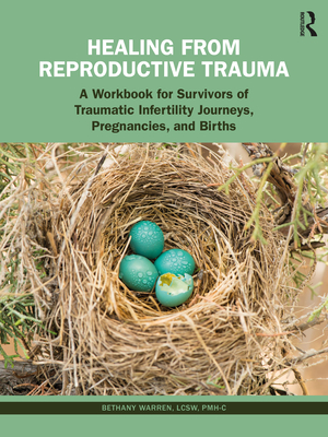 Healing from Reproductive Trauma: A Workbook for Survivors of Traumatic Infertility Journeys, Pregnancies, and Births - Warren, Bethany