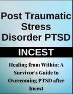 Healing from Within: A Survivor's Guide to Overcoming PTSD After Incest Trauma Recovery, Emotional Healing, Self-Help, Mental Health Transformation