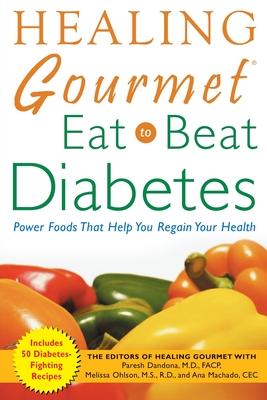 Healing Gourmet Eat to Beat Diabetes - Dandona, Paresh, and Ohlson, Melissa Stevens, and Machado, Ana