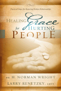 Healing Grace for Hurting People: Practical Steps for Restoring Broken Relationships