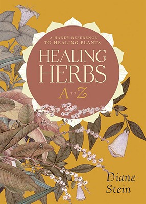 Healing Herbs A to Z: A Handy Reference to Healing Plants - Stein, Diane