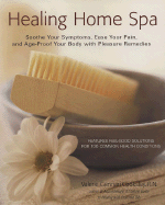 Healing Home Spa: Soothe Your Symptoms, Ease Your Pain, and Age-Proof Your Body with Pleasure - Cooksley, Valerie Gennari, R.N.