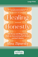 Healing Honestly: The Messy and Magnificent Path to Overcoming Self-Blame and Self-Shame (16pt Large Print Format)