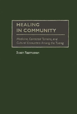 Healing in Community: Medicine, Contested Terrains, and Cultural Encounters Among the Tuareg - Rasmussen, Susan