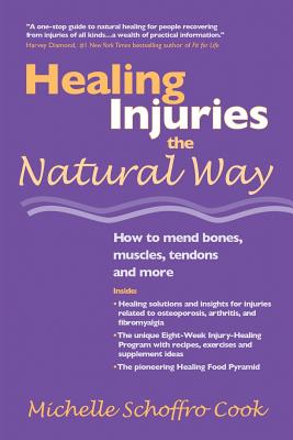 Healing Injuries the Natural Way: How to Mend Bones, Muscles, Tendons and More - Cook, Michelle Schoffro, PhD